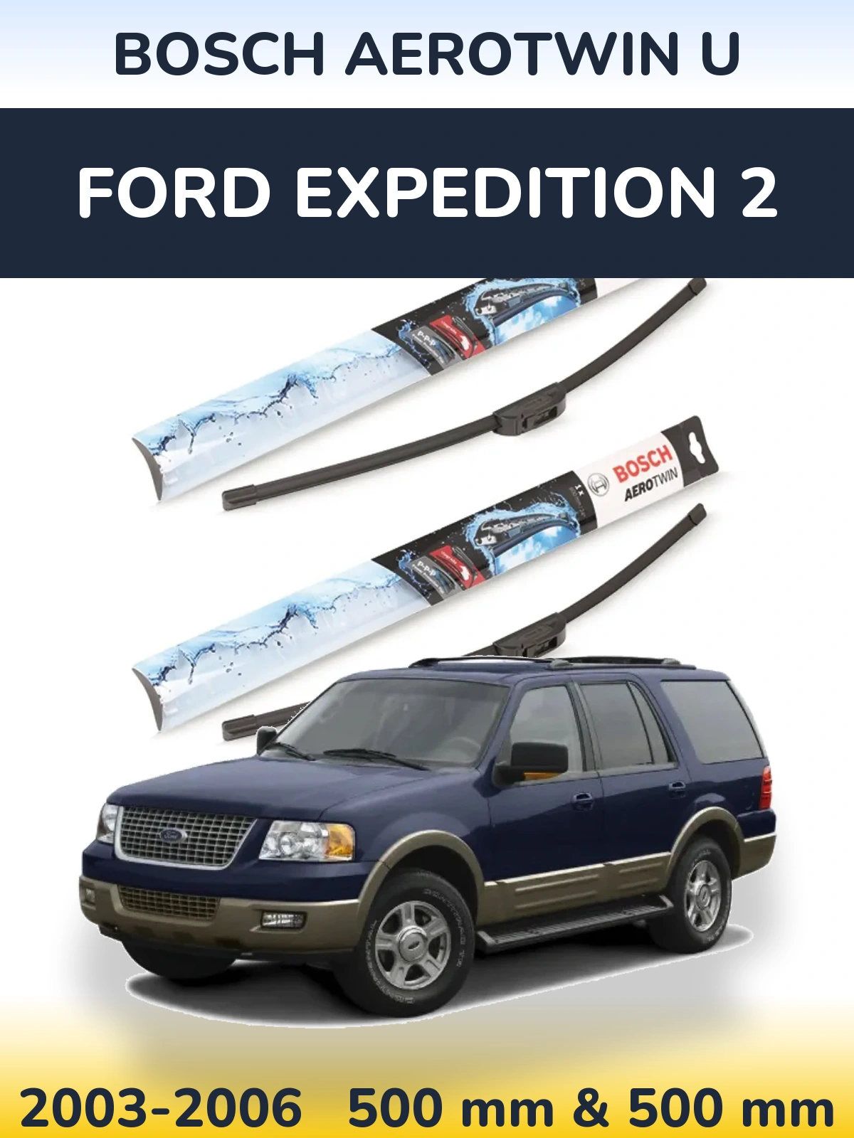 Front wiper blade set BOSCH AeroTwin U 500 & 500 mm for Ford Expedition 2 2003-2006