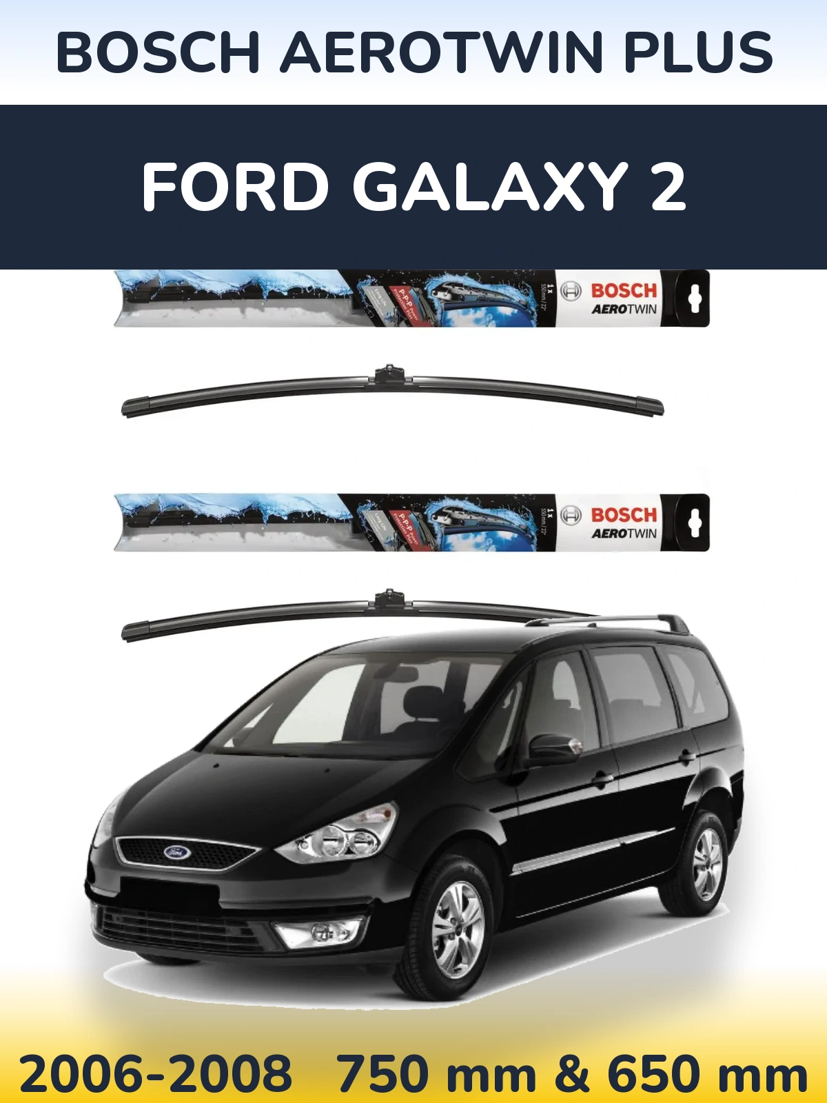 Front wiper blade set BOSCH AeroTwin Plus 750 & 650 mm for Ford Galaxy 2 2006-2008